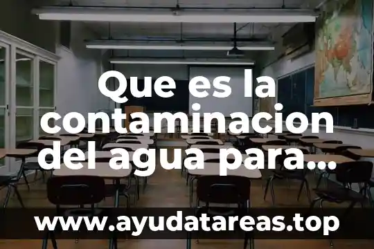 La contaminación y los tipos de contaminación 3 Que es la contaminacion del agua para niños de preescolar
