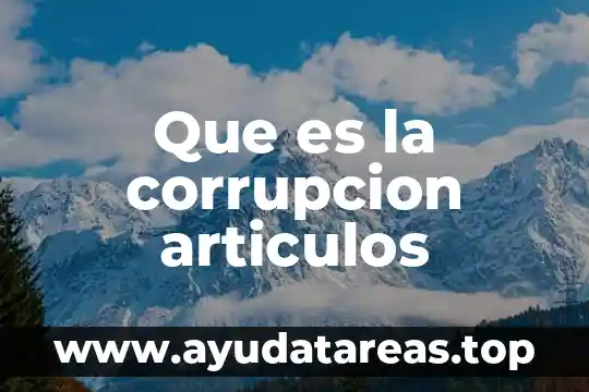 Qué es la corrupción y sus tipos 4 Que es la corrupcion articulos
