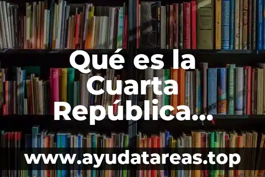 Qué es la Cuarta República Mexicana