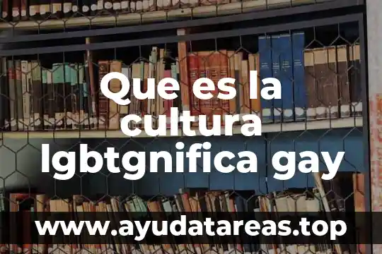 Xxx porno la maestra enseña que es ser gay 5 Que es la cultura lgbtgnifica gay