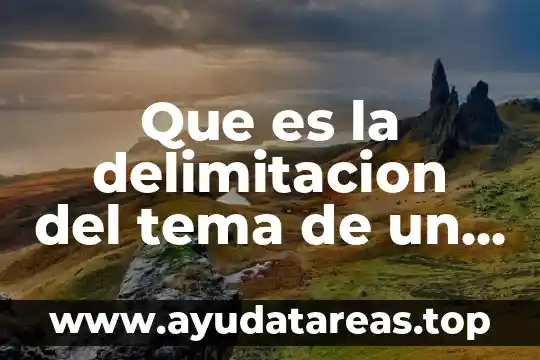 Delimitacion del tema ejemplo de tesis que es 4 Que es la delimitacion del tema de un proyecto