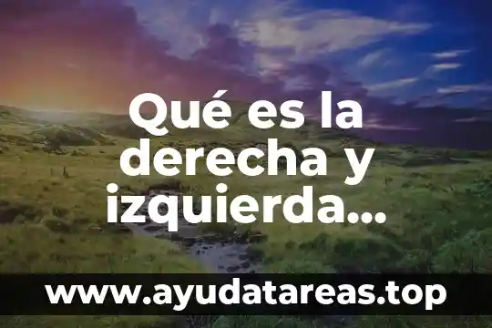 Qué es la derecha y izquierda política