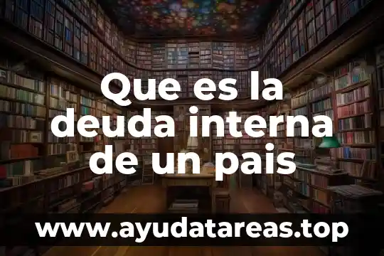 Que es anticancerigeno definición y ejemplos 6 Que es la deuda interna de un pais