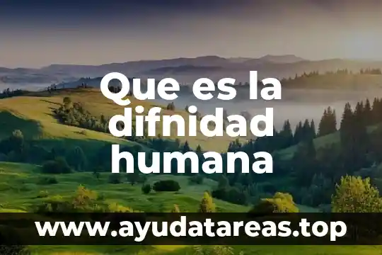 Que es la difnidad humana
