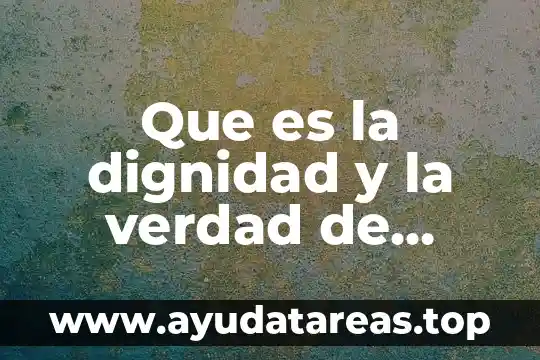 Lo que es verdad animado 6 Que es la dignidad y la verdad de forma bonita