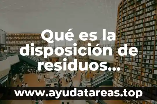 Qué es la disposición de residuos sólidos