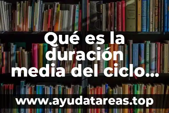 Que es el ciclo de l agua 4 Qué es la duración media del ciclo menstrual