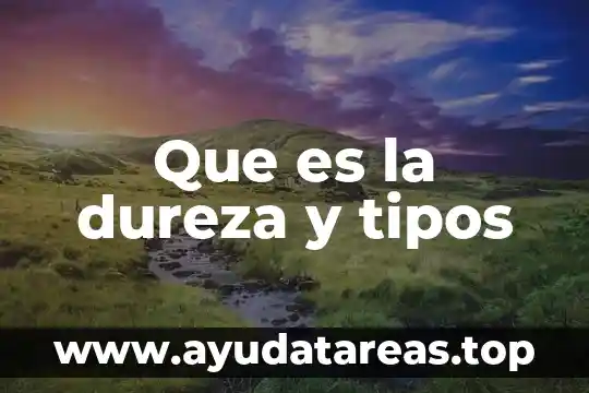 Qué es el concepto de la dureza 4 Que es la dureza y tipos