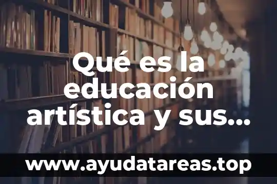 Qué es la educación artística y sus aplicaciones