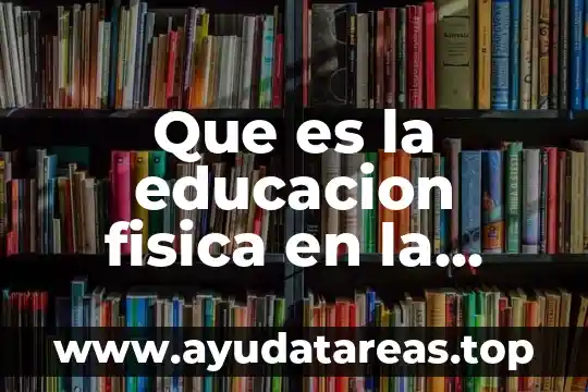 Que es el embarazo a temprana edad y sus caracteristicas 3 Que es la educacion fisica en la edad escolar