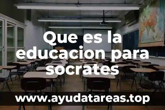 Según Sócrates qué es la filosofía 4 Que es la educacion para socrates