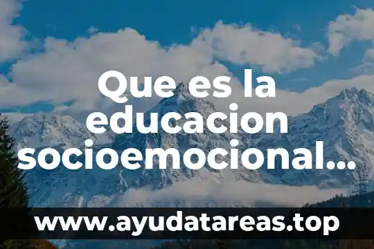 Que es la educacion socioemocional y para que nos sirve