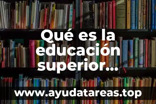 Qué es educación integral y como lograrlo 3 Qué es la educación superior técnico profesional