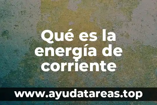 Que es corriente literaria o movimientos tipos 6 Qué es la energía de corriente