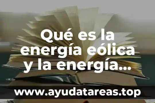 Que es una planta de energia eolica hidroelectrica 7 Qué es la energía eólica y la energía geotermica