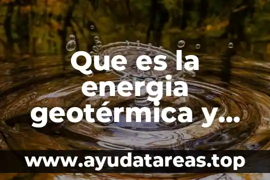 Que es la energia geotérmica y en que consiste