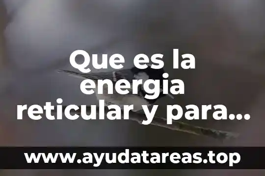 Que es la energia reticular y para que sirve