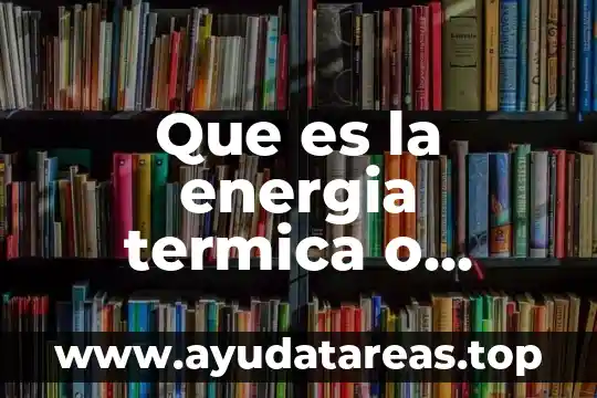 Que es la energia termica o calorifica