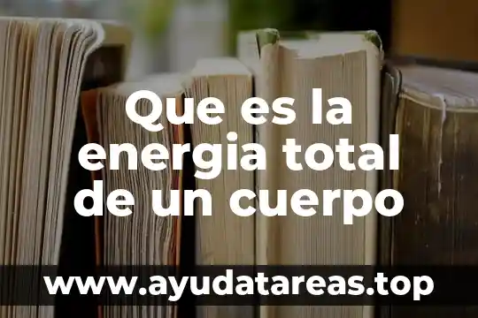 Que es la energia total de un cuerpo