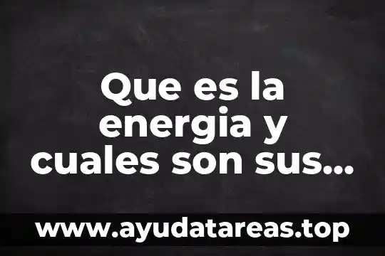 Que es la energia y cuales son sus principales divisiones