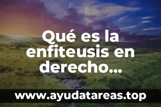 Que es sucesion y los tipos en derecho romano 4 Qué es la enfiteusis en derecho romano