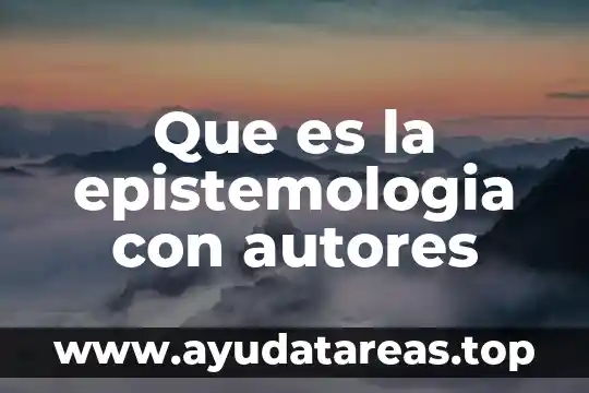 Que es la epistemologia con autores