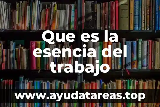 Que es la esencia del trabajo