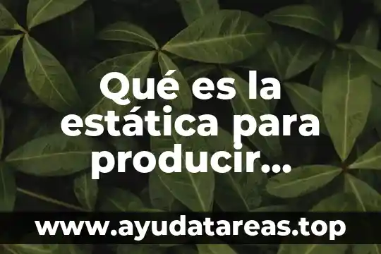 Qué es la estática para producir electricidad