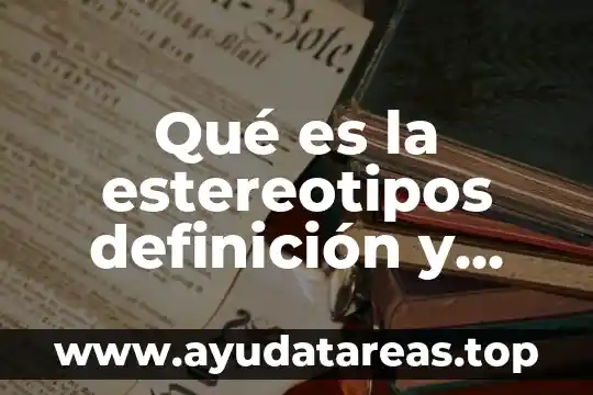 Qué es la estereotipos definición y concepto