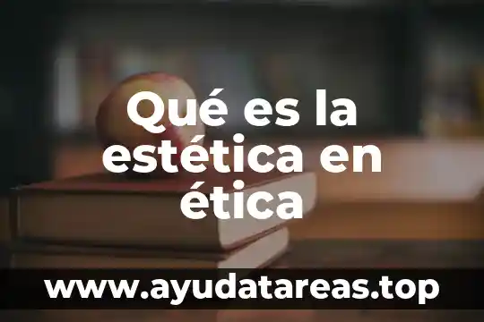 Qué es la ética en la familia definición 8 Qué es la estética en ética