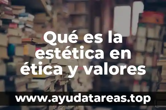 Qué es la estética en ética y valores