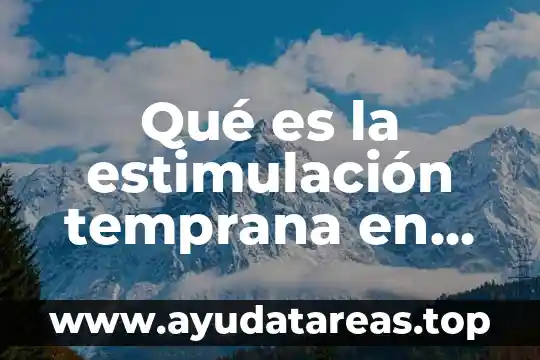 Que es un signo para niños 8 Qué es la estimulación temprana en los niños
