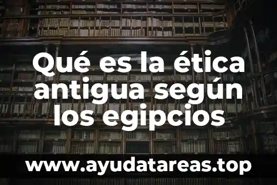 Qué es la ética antigua según los egipcios