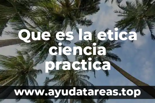 Que es la etica ciencia practica