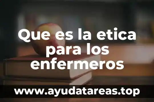 Que es la etica para los enfermeros