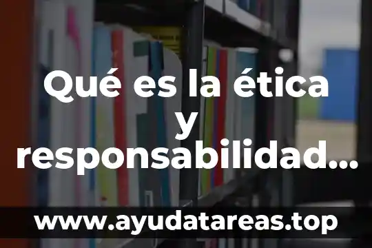 Qué es la ética y responsabilidad social empresarial