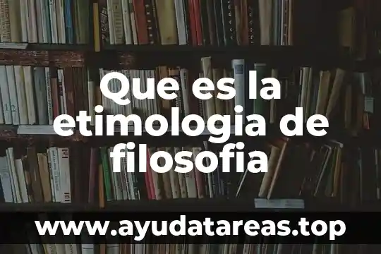 Qué es la etimología de las palabras 6 Que es la etimologia de filosofia