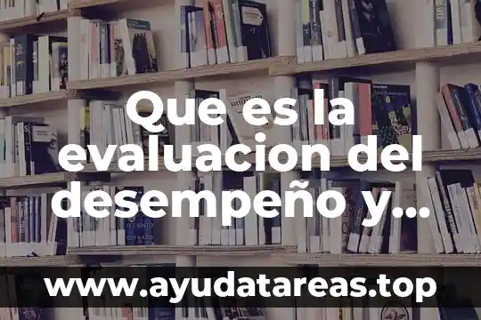 Que es administración y evaluacion del desempeño 3 Que es la evaluacion del desempeño y sus beneficios