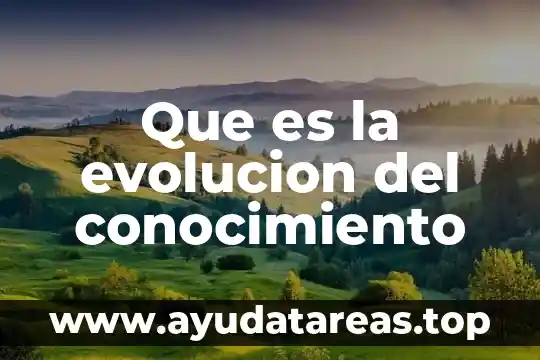 Que es conocimiento biologico 4 Que es la evolucion del conocimiento
