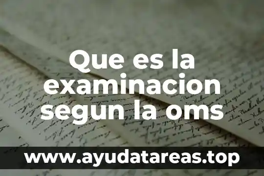 Que es la examinacion segun la oms