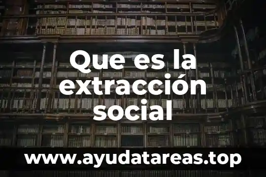 Que es la extracción social