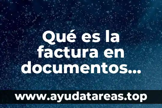 Qué es la factura en documentos legales y administrativos