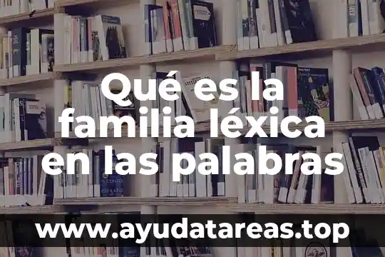 Qué es la familia léxica en las palabras