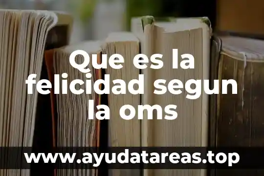 Según la OMS que es definición de tamiz metabólico 3 Que es la felicidad segun la oms