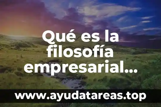 Qué es la filosofía y un filósofo 3 Qué es la filosofía empresarial concepto