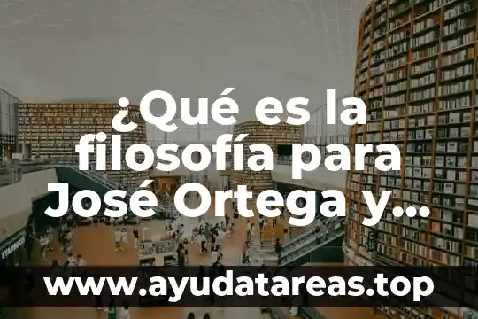 ¿Qué es la filosofía para José Ortega y Gasset?