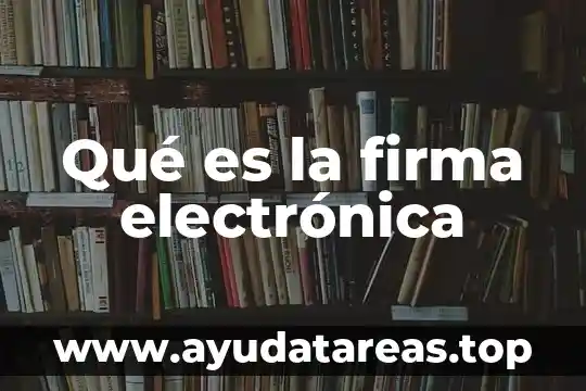 Que es la firma electronica de una empresa 6 Qué es la firma electrónica