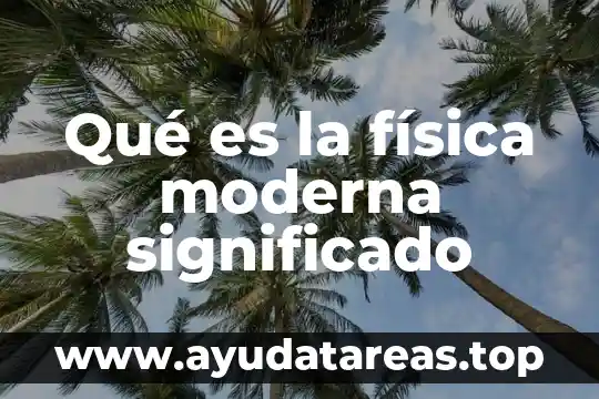 Que es agricultura tradicional y moderna estudio de caso 5 Qué es la física moderna significado