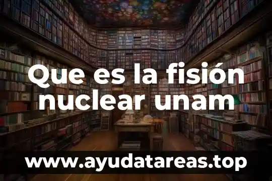 Que es la fisión nuclear unam