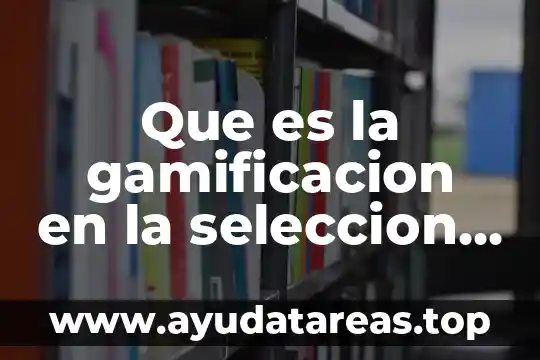 Que es la gamificacion en la seleccion de personal